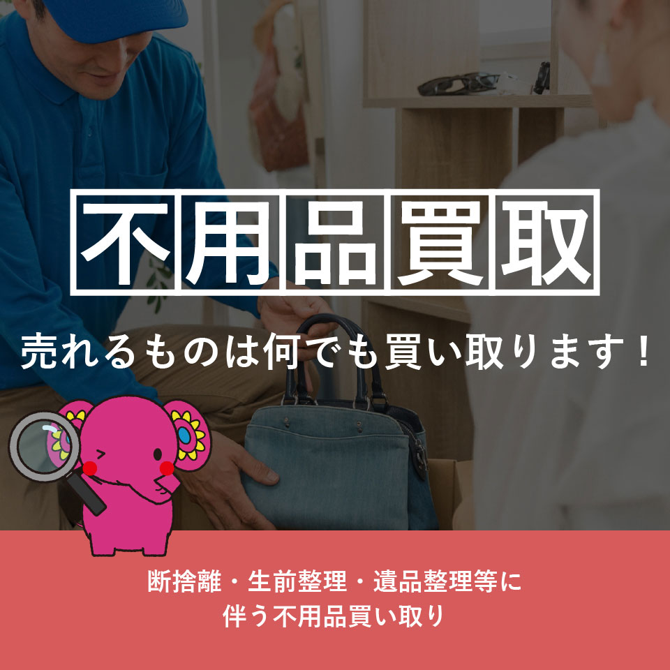 「不用品買取」売れるものは何でも買い取ります！断捨離・生前整理・遺品整理等に伴う不用品買い取り。